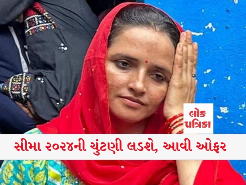 સીમા ૨૦૨૪ની ચુંટણી લડશે, આવી ઓફર